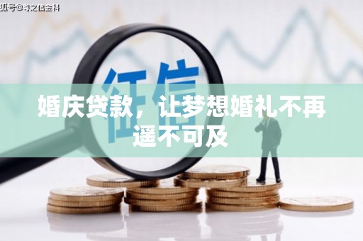 内丘婚庆贷款，让梦想婚礼不再遥不可及
