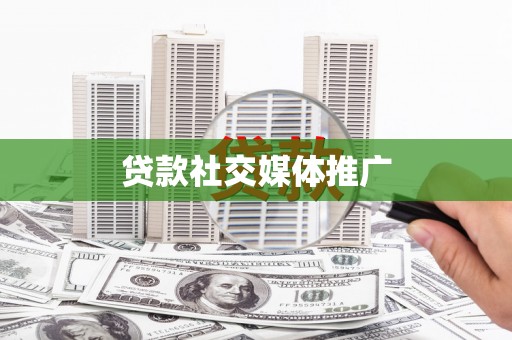 内丘贷款社交媒体推广