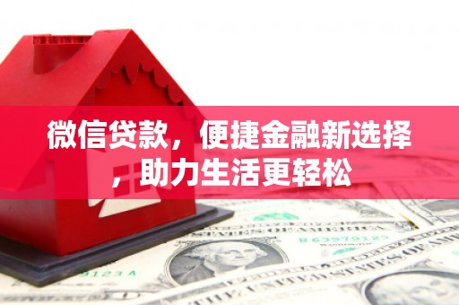 内丘微信贷款，便捷金融新选择，助力生活更轻松