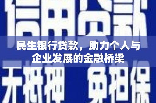 内丘民生银行贷款，助力个人与企业发展的金融桥梁