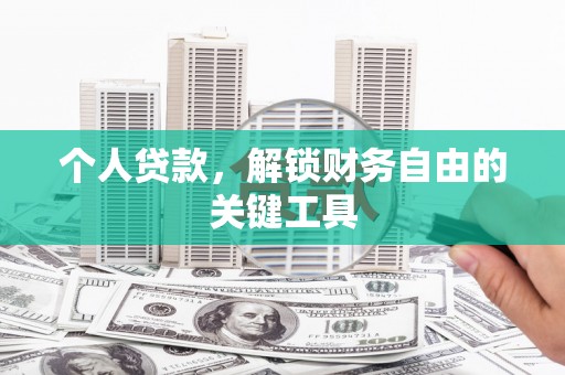 内丘个人贷款，解锁财务自由的关键工具