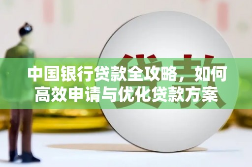 内丘中国银行贷款全攻略，如何高效申请与优化贷款方案