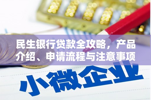 内丘民生银行贷款全攻略，产品介绍、申请流程与注意事项